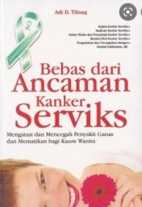 Bebas Dari Ancaman Kanker Serviks; Mengatasi & Mencegah Penyakit Ganas