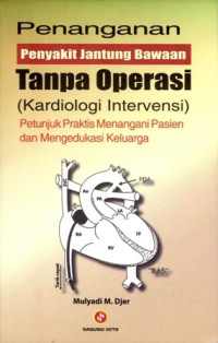 Penanganan Penyakit Jantung Bawaan (Kardiologi Intervensi) Petunjuk Praktis Menangani Pasien & Mengedukasi Keluarga