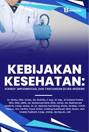 Kebijakan Kesehatan; Konsep, Implementasi & Tantangan Di Era  Modern